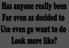 picture Has Anyone Ever Been As Far As Want To Do Look More Like has anyone really been far even as decided to use even go want to do look more like t shirt by alexradsby